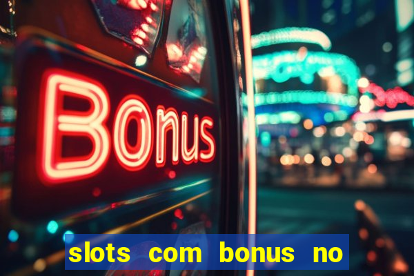 slots com bonus no cadastro e saque free